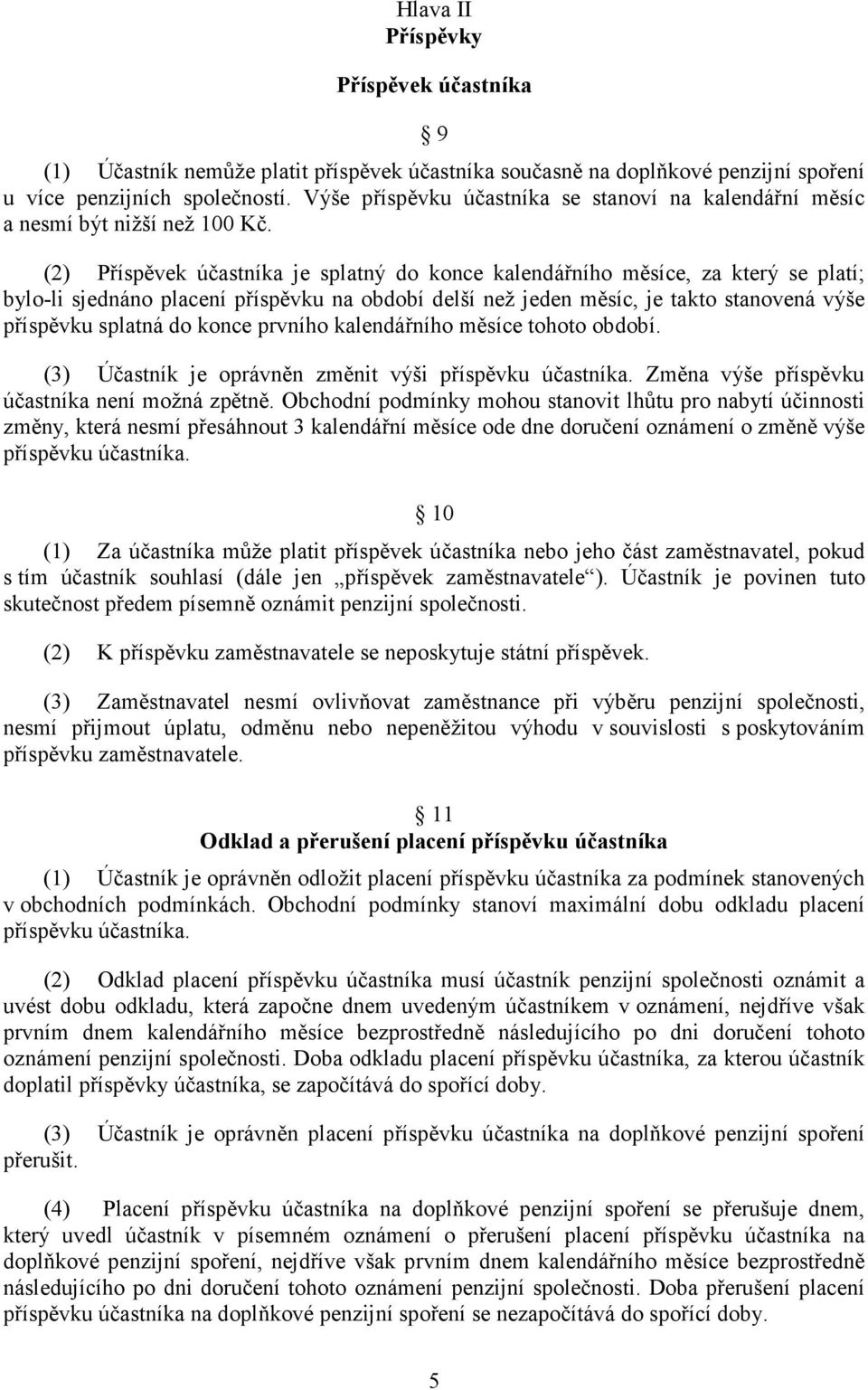 (2) Příspěvek účastníka je splatný do konce kalendářního měsíce, za který se platí; bylo-li sjednáno placení příspěvku na období delší než jeden měsíc, je takto stanovená výše příspěvku splatná do