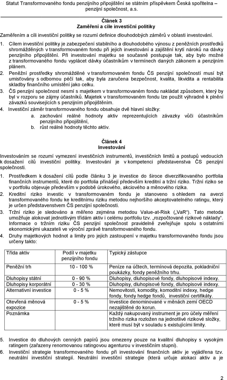 penzijního připojištění. Při investování majetku se současně postupuje tak, aby bylo možné z transformovaného fondu vyplácet dávky účastníkům v termínech daných zákonem a penzijním plánem. 2.