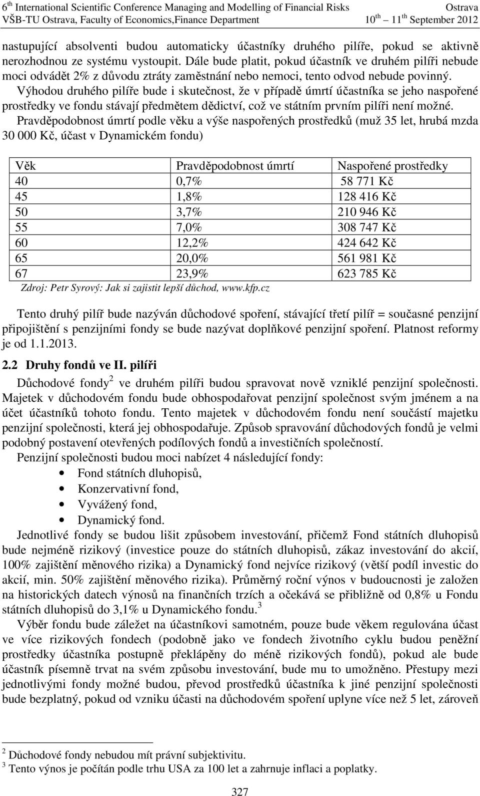 Výhodou druhého pilíře bude i skutečnost, že v případě úmrtí účastníka se jeho naspořené prostředky ve fondu stávají předmětem dědictví, což ve státním prvním pilíři není možné.