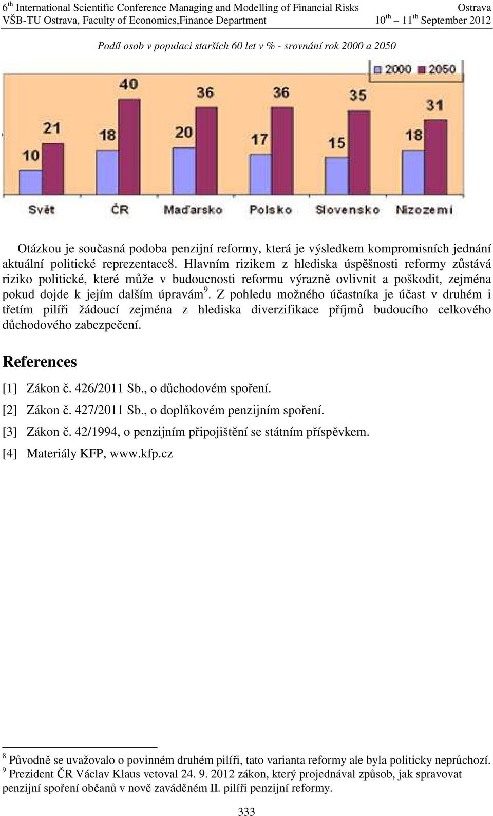 Z pohledu možného účastníka je účast v druhém i třetím pilíři žádoucí zejména z hlediska diverzifikace příjmů budoucího celkového důchodového zabezpečení. References [1] Zákon č. 426/2011 Sb.