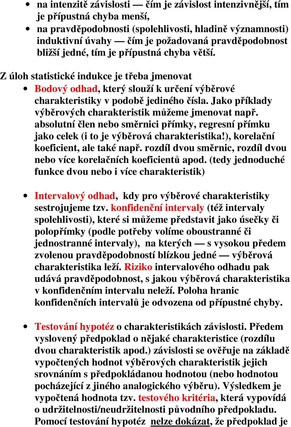 absolutí čle ebo směrc přímk, regresí přímku jako celek ( to je výběrová charakterstka!), korelačí koefcet, ale také apř. rozdíl dvou směrc, rozdíl dvou ebo více korelačích koefcetů apod.