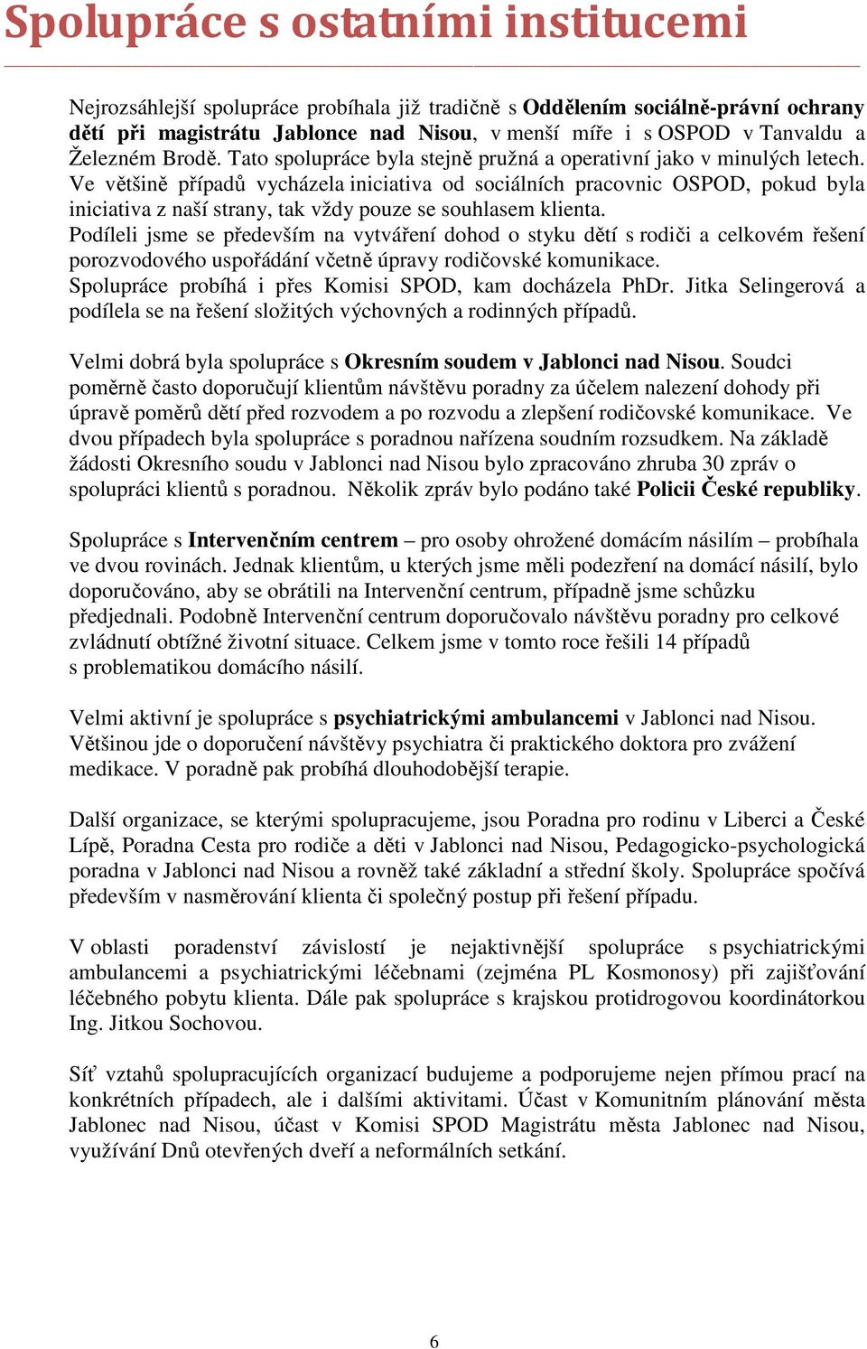 Ve většině případů vycházela iniciativa od sociálních pracovnic OSPOD, pokud byla iniciativa z naší strany, tak vždy pouze se souhlasem klienta.