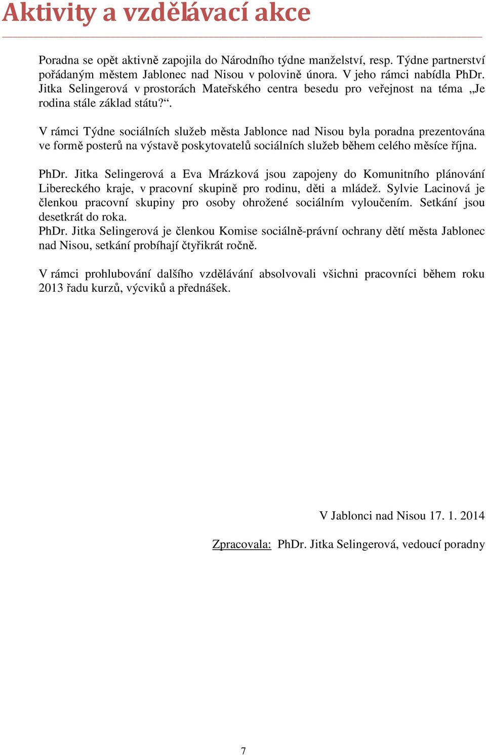 . V rámci Týdne sociálních služeb města Jablonce nad Nisou byla poradna prezentována ve formě posterů na výstavě poskytovatelů sociálních služeb během celého měsíce října. PhDr.