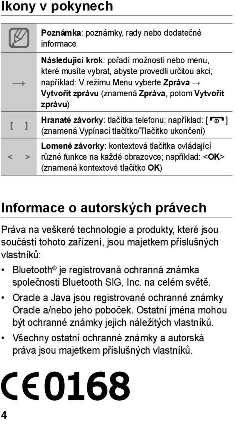 tlačítka ovládající různé funkce na každé obrazovce; například: <OK> (znamená kontextové tlačítko OK) Informace o autorských právech Práva na veškeré technologie a produkty, které jsou součástí