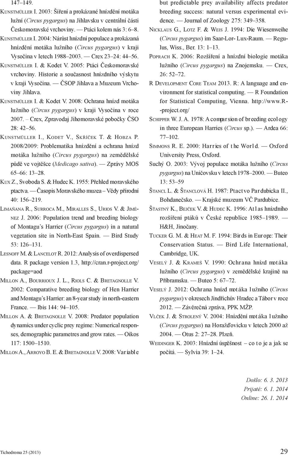 Crex, Zpravodaj Jihomoravské pobočky ČSO 28: 42 56. Kunstmüller I., Kodet V., Skříček T. & Hobza P.