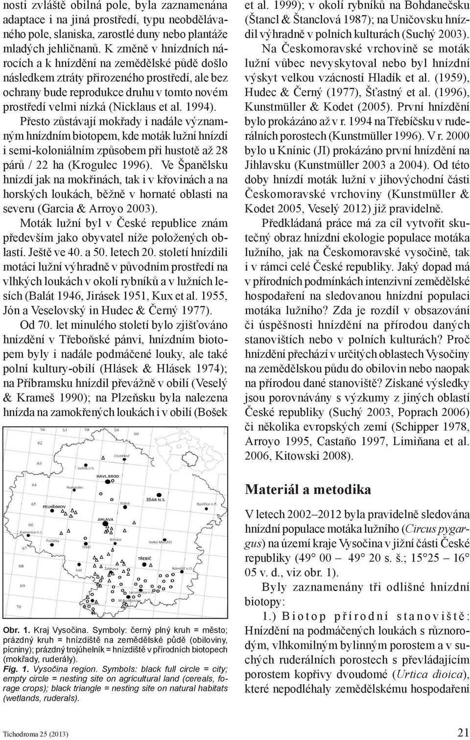 1994). Přesto zůstávají mokřady i nadále významným hnízdním biotopem, kde moták lužní hnízdí i semi-koloniálním způsobem při hustotě až 28 párů / 22 ha (Krogulec 1996).