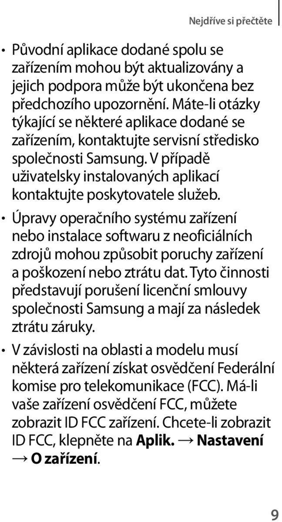 Úpravy operačního systému zařízení nebo instalace softwaru z neoficiálních zdrojů mohou způsobit poruchy zařízení a poškození nebo ztrátu dat.