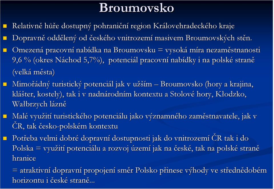 užšíu ším Broumovsko (hory a krajina, kláš ášter, kostely), tak i v nadnárodn rodním m kontextu a Stolové hory, Kłodzko, Wałbrzych lázně Malé využit ití turistického potenciálu jako významného