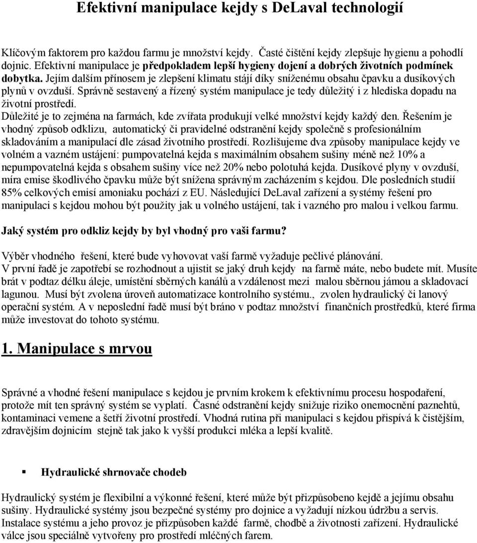 Jejím dalším přínosem je zlepšení klimatu stájí díky sníženému obsahu čpavku a dusíkových plynů v ovzduší.