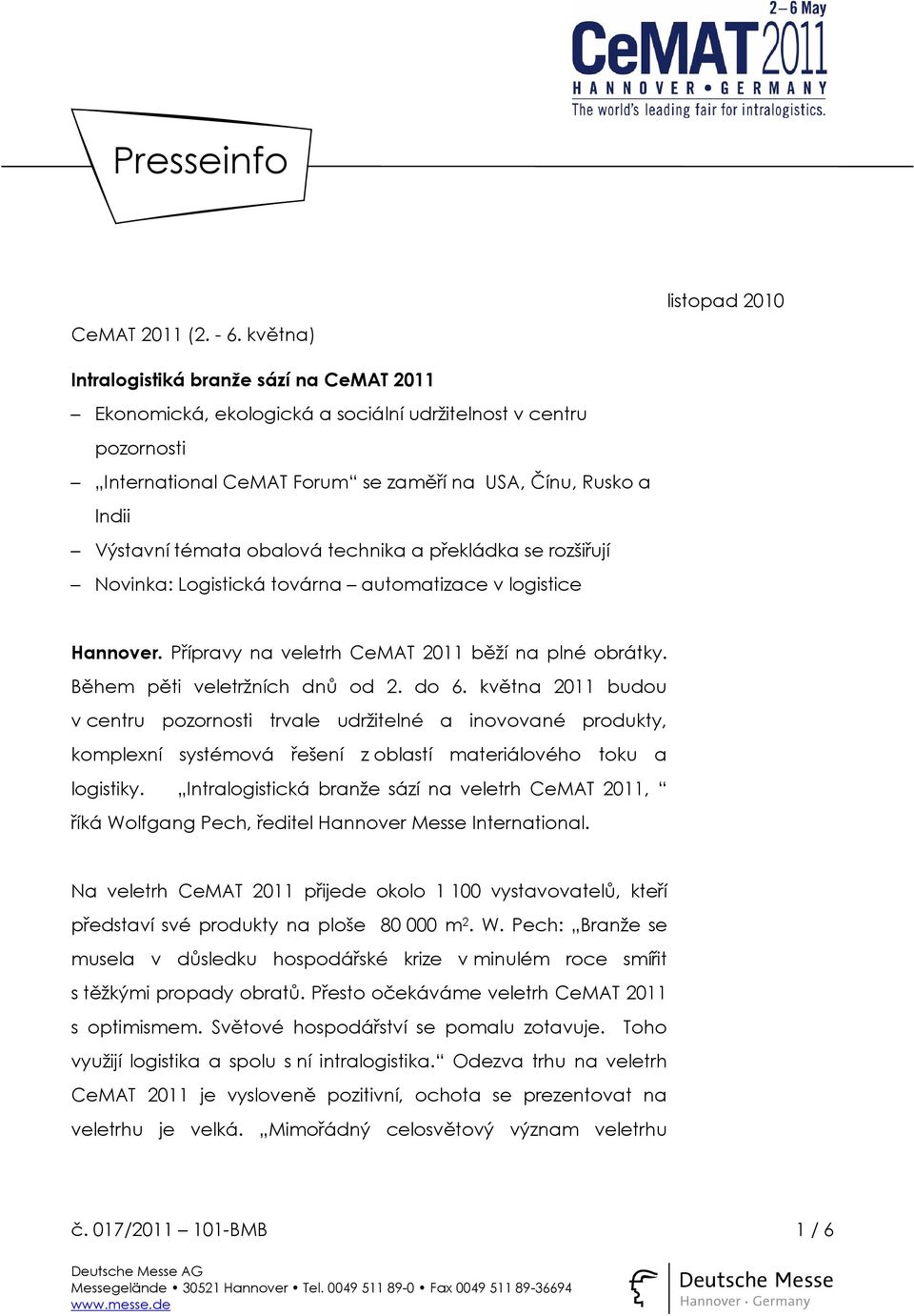 obalová technika a překládka se rozšiřují Novinka: Logistická továrna automatizace v logistice Hannover. Přípravy na veletrh CeMAT 2011 běží na plné obrátky. Během pěti veletržních dnů od 2. do 6.