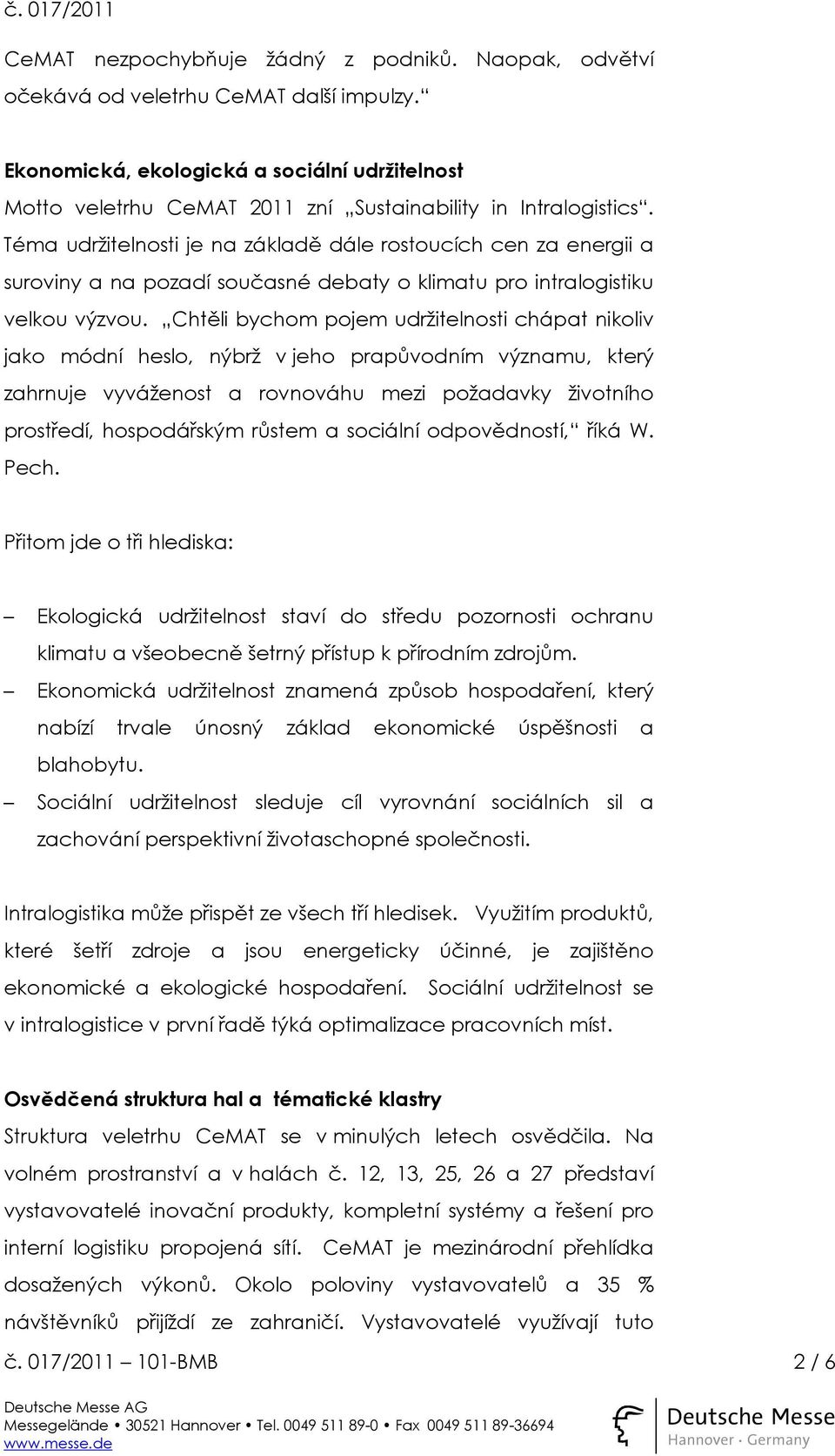 Téma udržitelnosti je na základě dále rostoucích cen za energii a suroviny a na pozadí současné debaty o klimatu pro intralogistiku velkou výzvou.