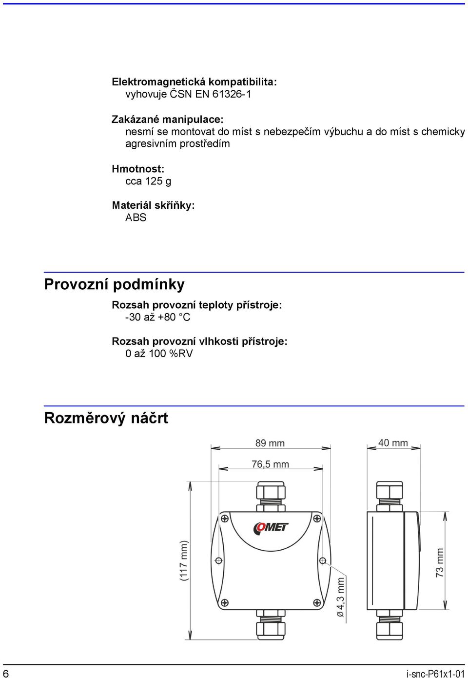 Hmotnost: cca 125 g Materiál skříňky: ABS Provozní podmínky Rozsah provozní teploty