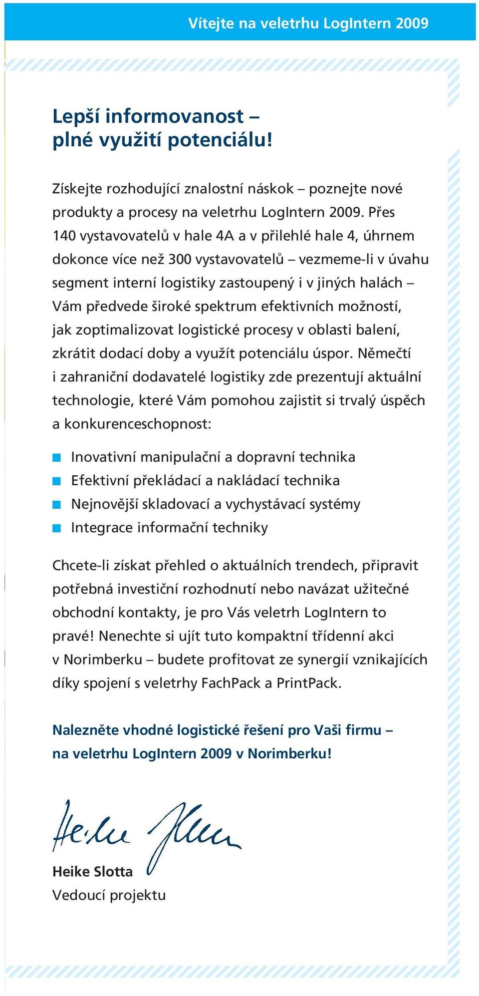 efektivních možností, jak zoptimalizovat logistické procesy v oblasti balení, zkrátit dodací doby a využít potenciálu úspor.