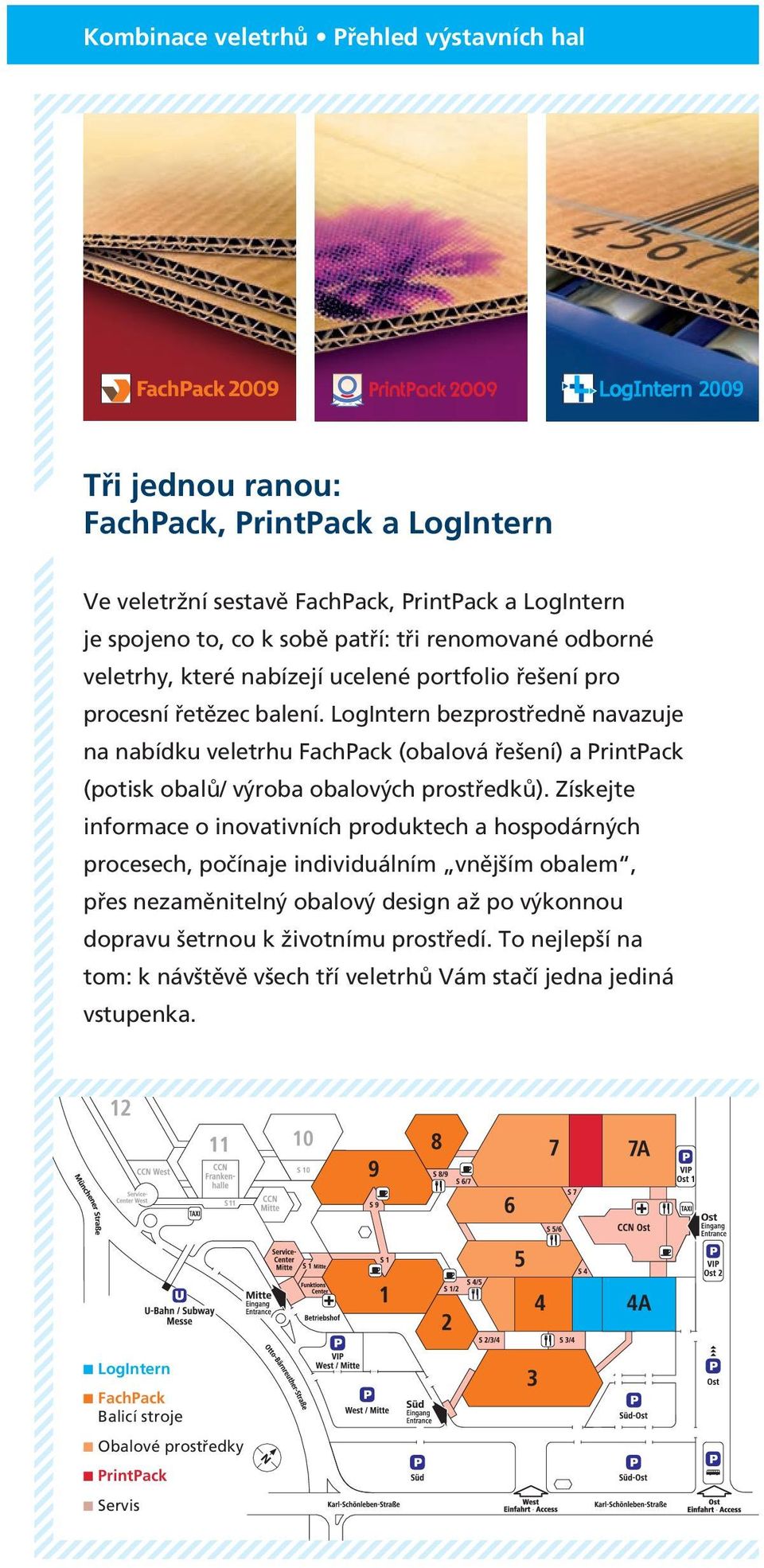 LogIntern bezprostředně navazuje na nabídku veletrhu FachPack (obalová řešení) a PrintPack (potisk obalů/ výroba obalových prostředků).