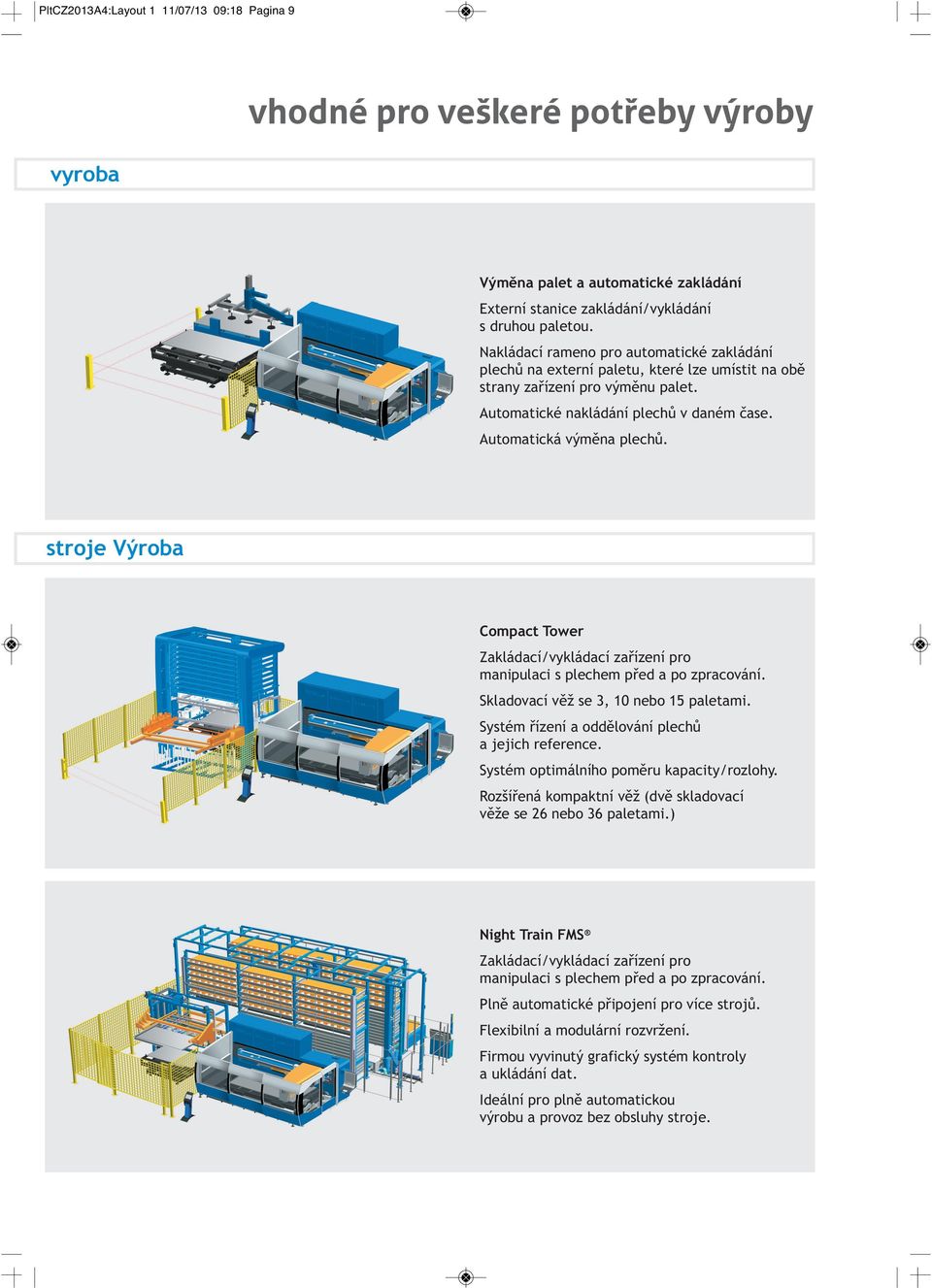 stroje Výroba Compact Tower Zakládací/vykládací zařízení pro manipulaci s plechem před a po zpracování. Skladovací věž se 3, 10 nebo 15 paletami. Systém řízení a oddělování plechů a jejich reference.