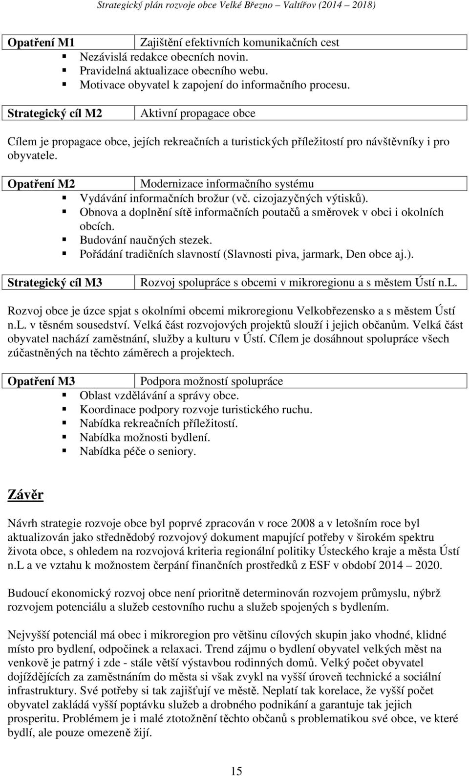 Opatření M2 Modernizace informačního systému Vydávání informačních brožur (vč. cizojazyčných výtisků). Obnova a doplnění sítě informačních poutačů a směrovek v obci i okolních obcích.