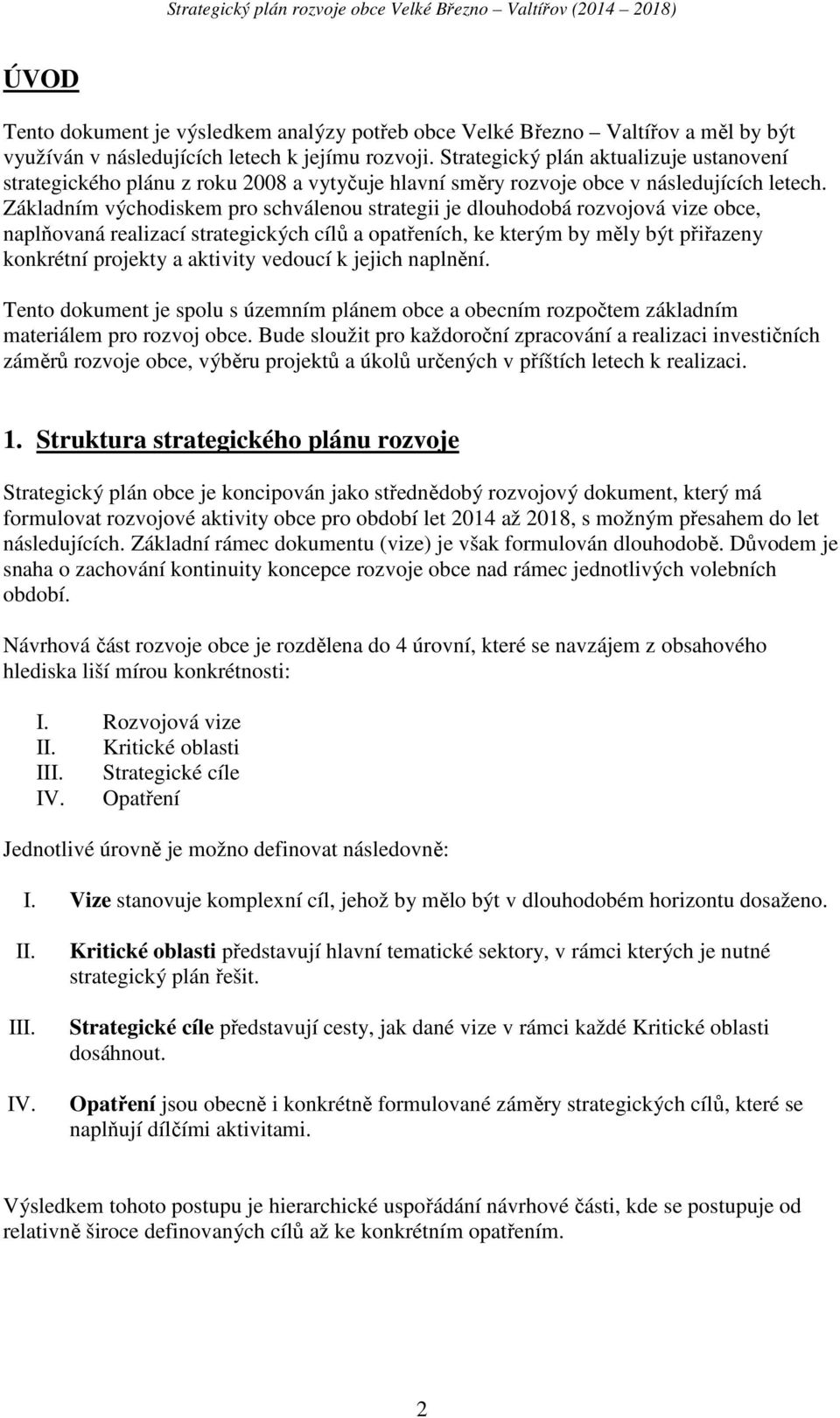 Základním východiskem pro schválenou strategii je dlouhodobá rozvojová vize obce, naplňovaná realizací strategických cílů a opatřeních, ke kterým by měly být přiřazeny konkrétní projekty a aktivity