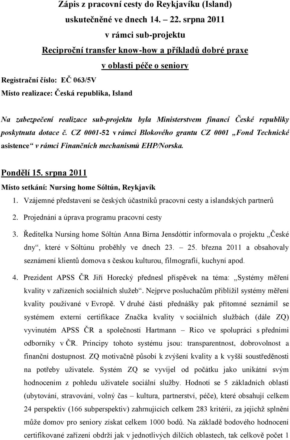 realizace sub-projektu byla Ministerstvem financí České republiky poskytnuta dotace č. CZ 0001-52 v rámci Blokového grantu CZ 0001 Fond Technické asistence v rámci Finančních mechanismů EHP/Norska.