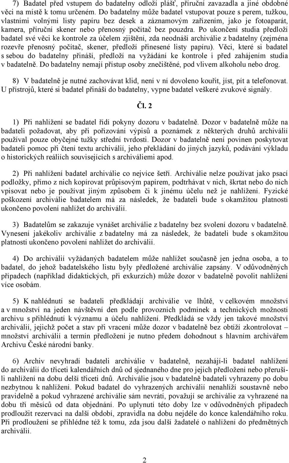 pouzdra. Po ukončení studia předloží badatel své věci ke kontrole za účelem zjištění, zda neodnáší archiválie z badatelny (zejména rozevře přenosný počítač, skener, předloží přinesené listy papíru).