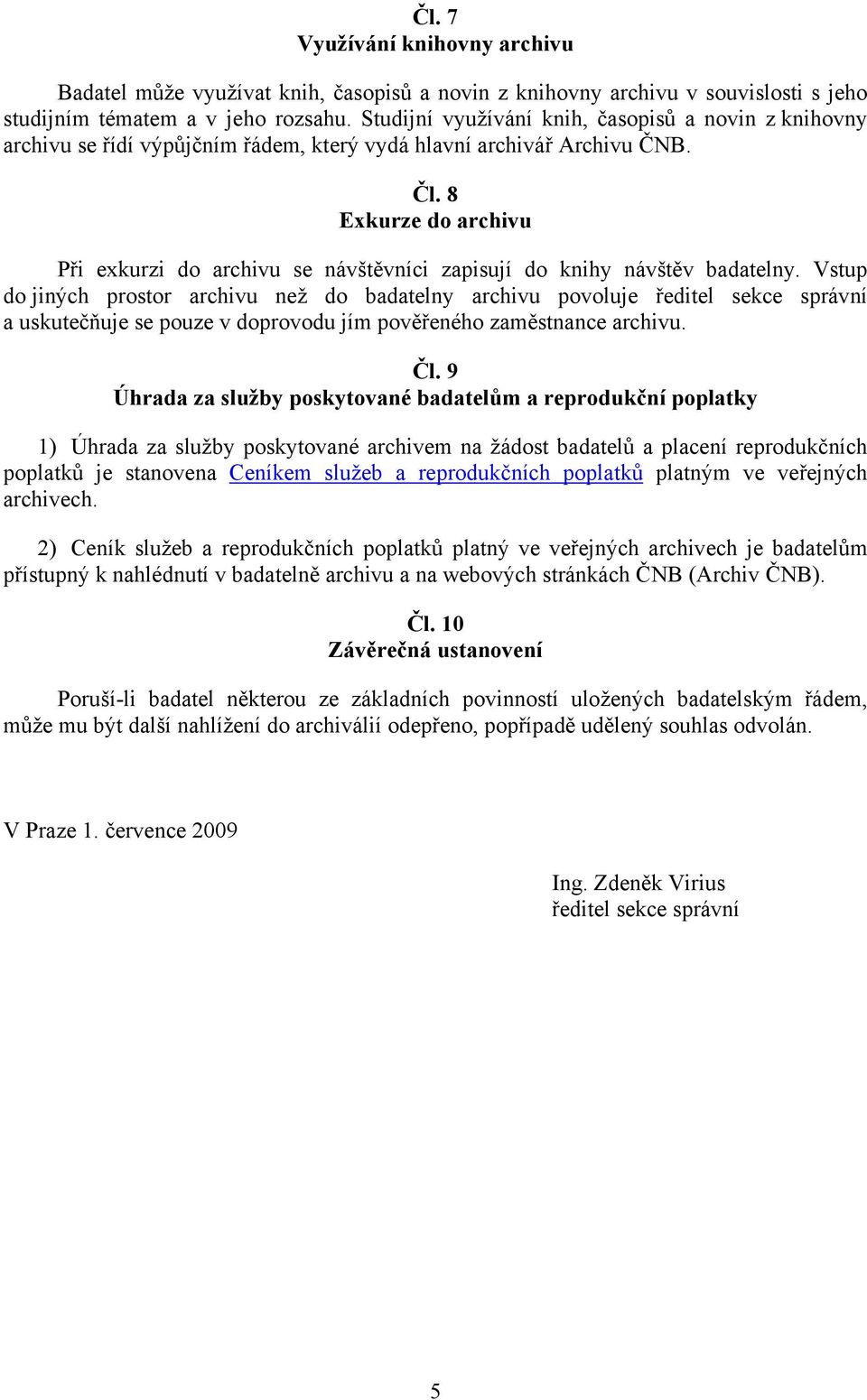 8 Exkurze do archivu Při exkurzi do archivu se návštěvníci zapisují do knihy návštěv badatelny.