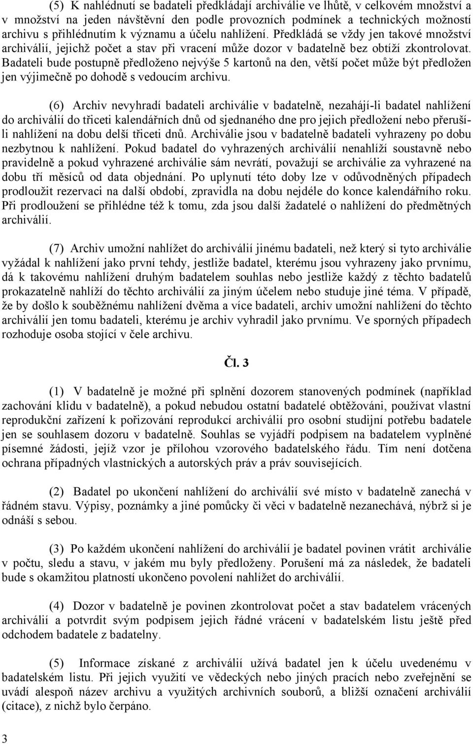 Badateli bude postupně předloženo nejvýše 5 kartonů na den, větší počet může být předložen jen výjimečně po dohodě s vedoucím archivu.