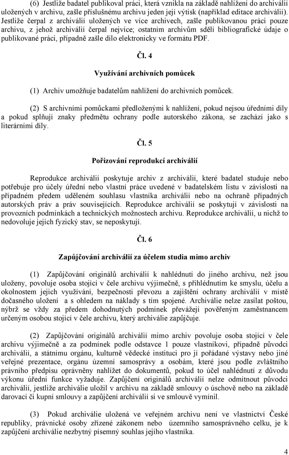 případně zašle dílo elektronicky ve formátu PDF. Čl. 4 Využívání archivních pomůcek (1) Archiv umožňuje badatelům nahlížení do archivních pomůcek.