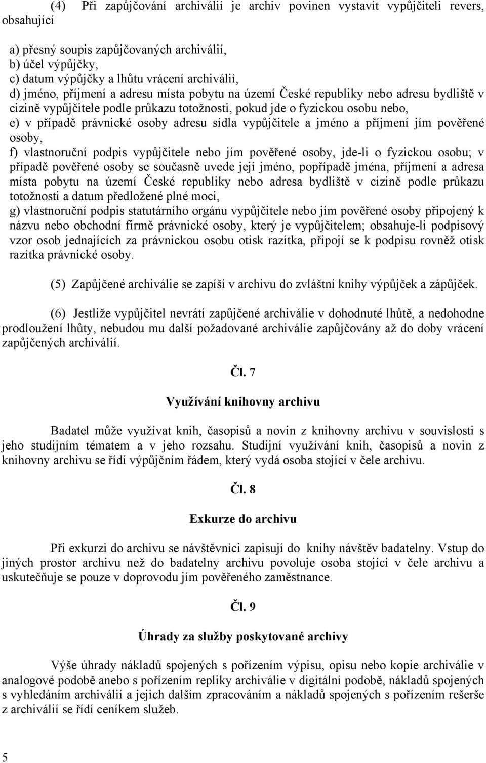 sídla vypůjčitele a jméno a příjmení jím pověřené osoby, f) vlastnoruční podpis vypůjčitele nebo jím pověřené osoby, jde-li o fyzickou osobu; v případě pověřené osoby se současně uvede její jméno,