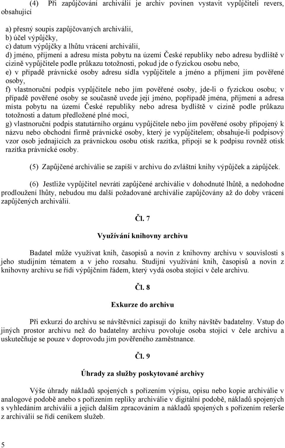 sídla vypůjčitele a jméno a příjmení jím pověřené osoby, f) vlastnoruční podpis vypůjčitele nebo jím pověřené osoby, jde-li o fyzickou osobu; v případě pověřené osoby se současně uvede její jméno,