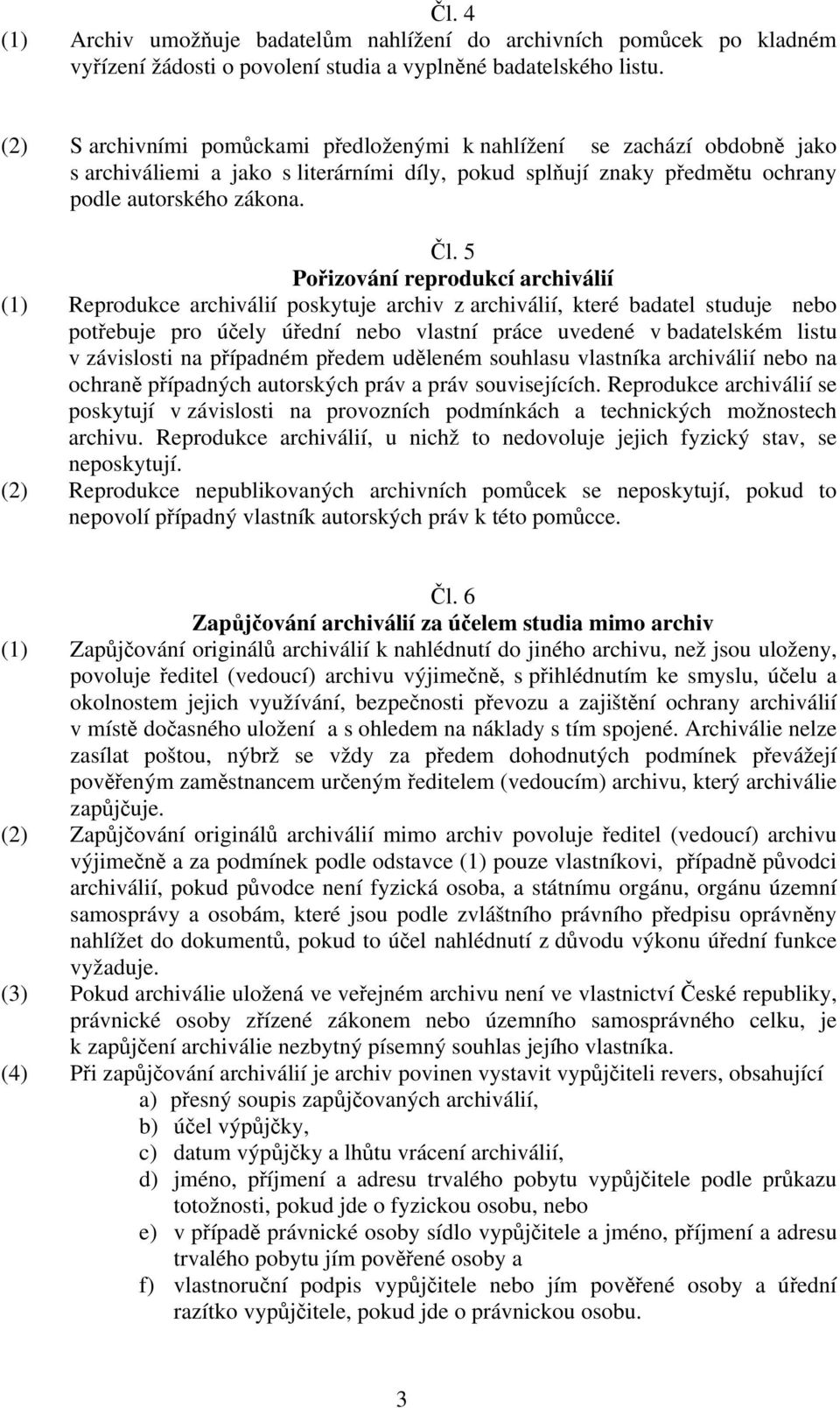 5 Pořizování reprodukcí archiválií (1) Reprodukce archiválií poskytuje archiv z archiválií, které badatel studuje nebo potřebuje pro účely úřední nebo vlastní práce uvedené v badatelském listu v