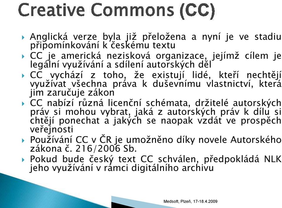 různá licenční schémata, držitelé autorských práv si mohou vybrat, jaká z autorských práv k dílu si chtějí ponechat a jakých se naopak vzdát ve prospěch