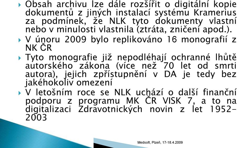 V únoru 2009 bylo replikováno 16 monografií z NK ČR Tyto monografie již nepodléhají ochranné lhůtě autorského zákona (více než 70 let