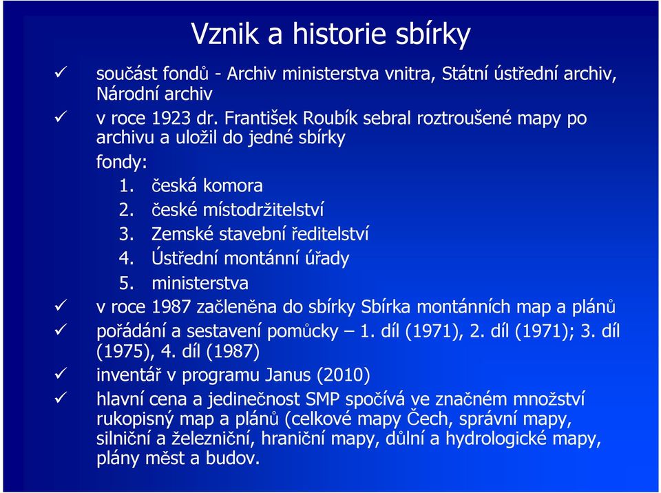 Ústřední montánní úřady 5. ministerstva v roce 1987 začleněna do sbírky Sbírka montánních map a plánů pořádání a sestavení pomůcky 1. díl (1971), 2. díl (1971); 3.