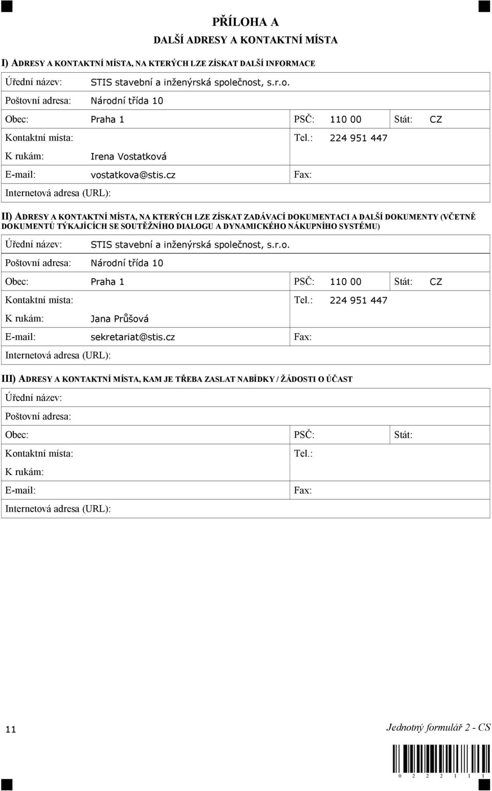 cz Fax: Internetová adresa (URL): II) ADRESY A KONTAKTNÍ MÍSTA, NA KTERÝCH LZE ZÍSKAT ZADÁVACÍ DOKUMENTACI A DAL Í DOKUMENTY (V ETN DOKUMENT TÝKAJÍCÍCH SE SOUT NÍHO DIALOGU A DYNAMICKÉHO NÁKUPNÍHO