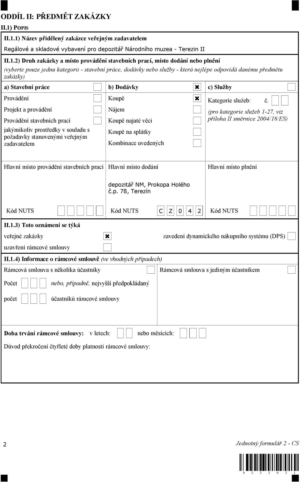 1) Název p id lený zakázce ve ejným zadavatelem Regálové a skladové vybavení pro depozitá Národního muzea - Terezin II II.1.2) Druh zakázky a místo provád ní stavebních prací, místo dodání nebo pln