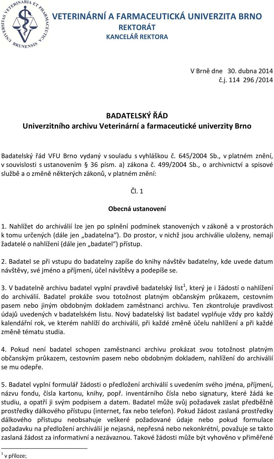 Nahlížet do archiválií lze jen po splnění podmínek stanovených v zákoně a v prostorách k tomu určených (dále jen badatelna ).