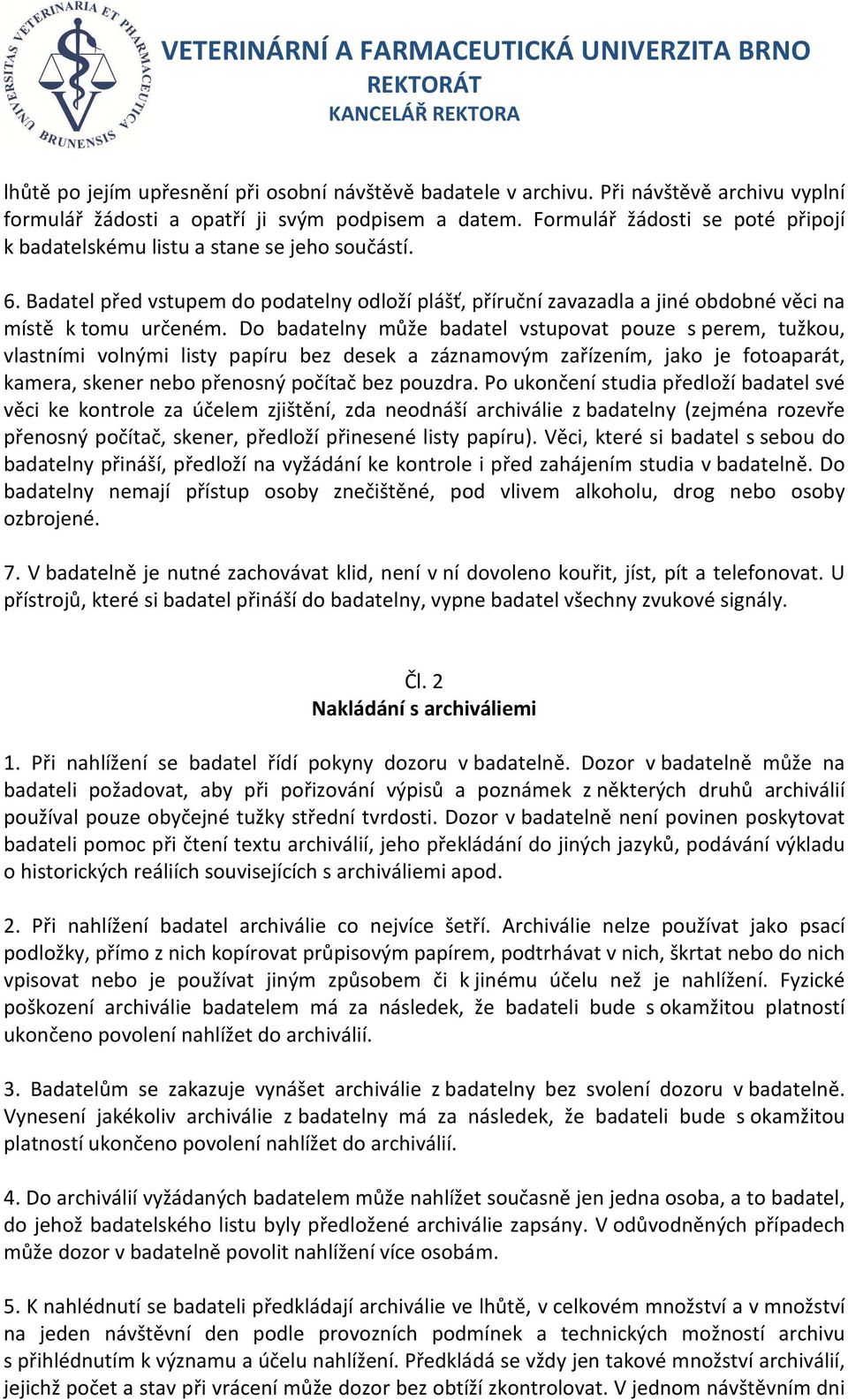 Do badatelny může badatel vstupovat pouze s perem, tužkou, vlastními volnými listy papíru bez desek a záznamovým zařízením, jako je fotoaparát, kamera, skener nebo přenosný počítač bez pouzdra.