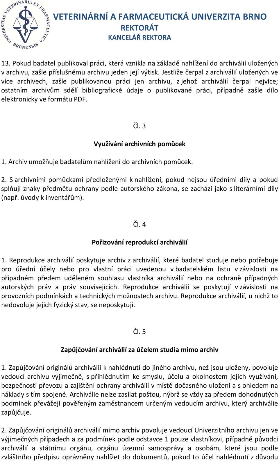 případně zašle dílo elektronicky ve formátu PDF. Čl. 3 Využívání archivních pomůcek 1. Archiv umožňuje badatelům nahlížení do archivních pomůcek. 2.