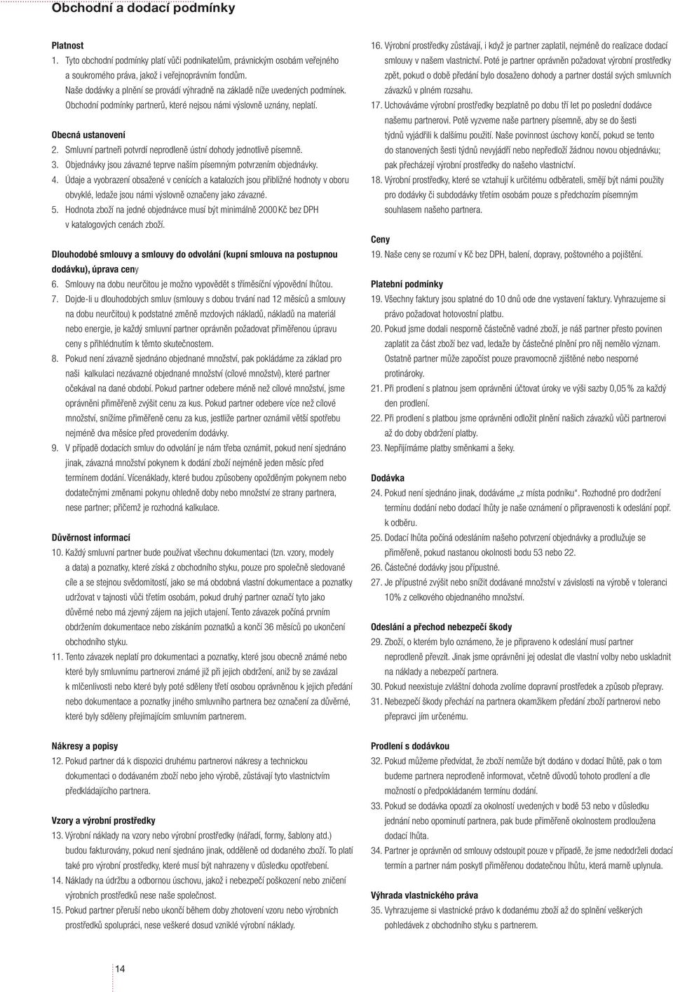 Smluvní partneři potvrdí neprodleně ústní dohody jednotlivě písemně. 3. Objednávky jsou závazné teprve naším písemným potvrzením objednávky. 4.