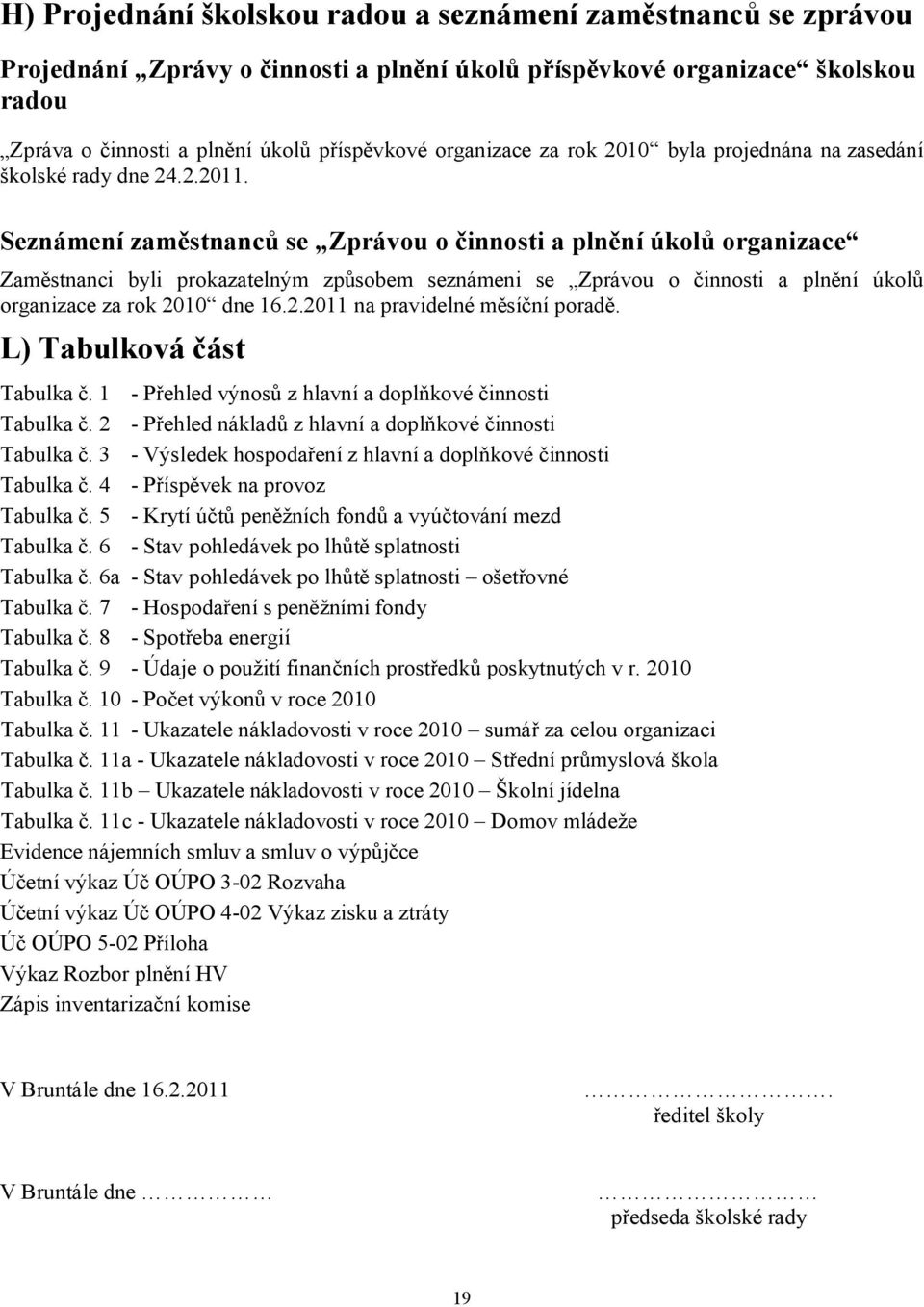 Seznámení zaměstnanců se Zprávou o činnosti a plnění úkolů organizace Zaměstnanci byli prokazatelným způsobem seznámeni se Zprávou o činnosti a plnění úkolů organizace za rok 20