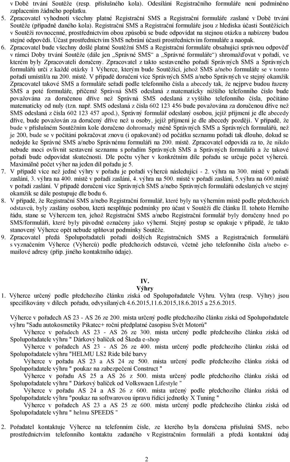 Registrační SMS a Registrační formuláře jsou z hlediska účasti Soutěžících v Soutěži rovnocenné, prostřednictvím obou způsobů se bude odpovídat na stejnou otázku a nabízeny budou stejné odpovědi.