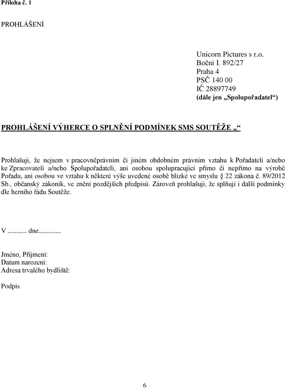 právním vztahu k Pořadateli a/nebo ke Zpracovateli a/nebo Spolupořadateli, ani osobou spolupracující přímo či nepřímo na