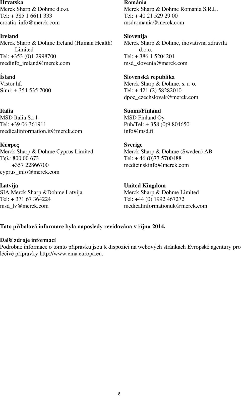 com Κύπρος Merck Sharp & Dohme Cyprus Limited Τηλ: 800 00 673 +357 22866700 cyprus_info@merck.com Latvija SIA Merck Sharp &Dohme Latvija Tel: + 371 67 364224 msd_lv@merck.