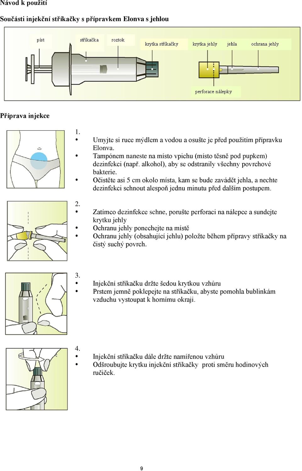 Očistěte asi 5 cm okolo místa, kam se bude zavádět jehla, a nechte dezinfekci schnout alespoň jednu minutu před dalším postupem. 2.