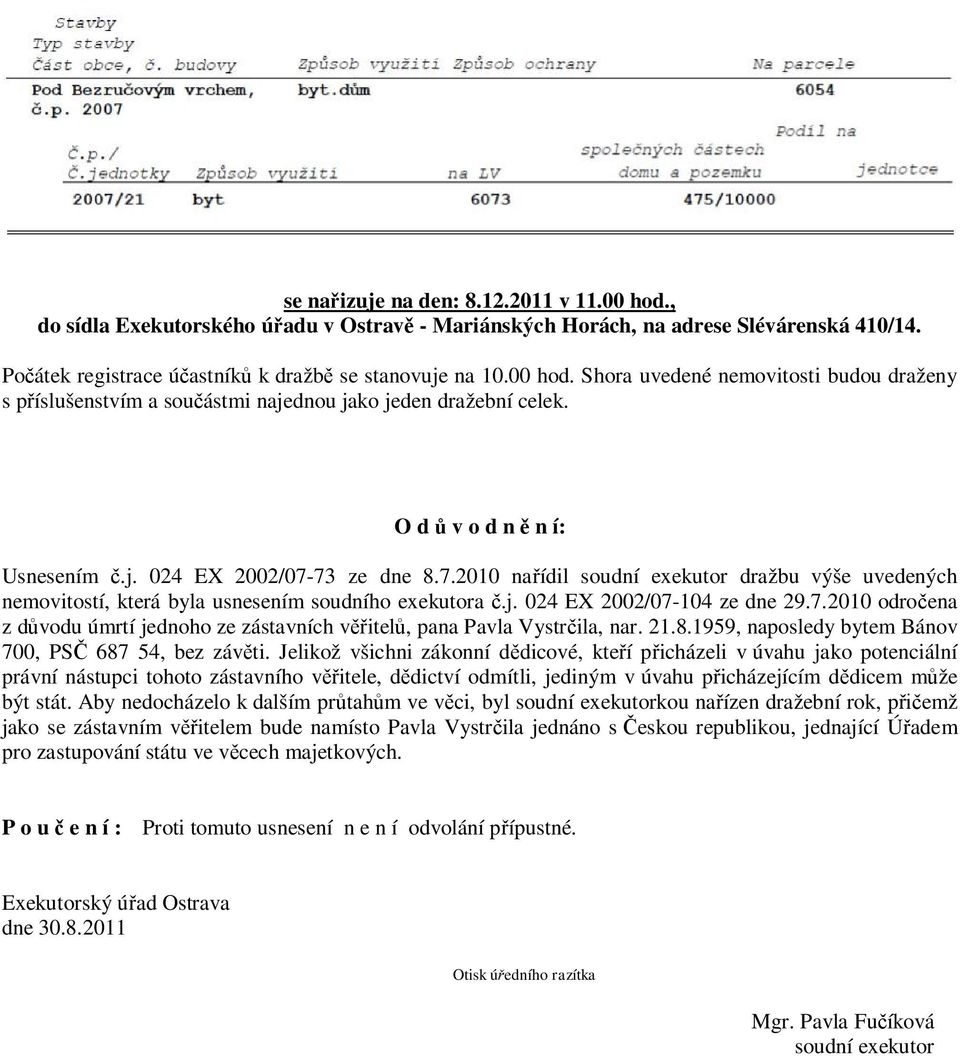 7.2010 odročena z důvodu úmrtí jednoho ze zástavních věřitelů, pana Pavla Vystrčila, nar. 21.8.1959, naposledy bytem Bánov 700, PSČ 687 54, bez závěti.