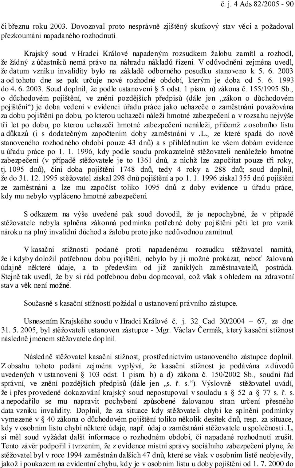 V odůvodnění zejména uvedl, že datum vzniku invalidity bylo na základě odborného posudku stanoveno k 5. 6. 2003 a od tohoto dne se pak určuje nové rozhodné období, kterým je doba od 5. 6. 1993 do 4.