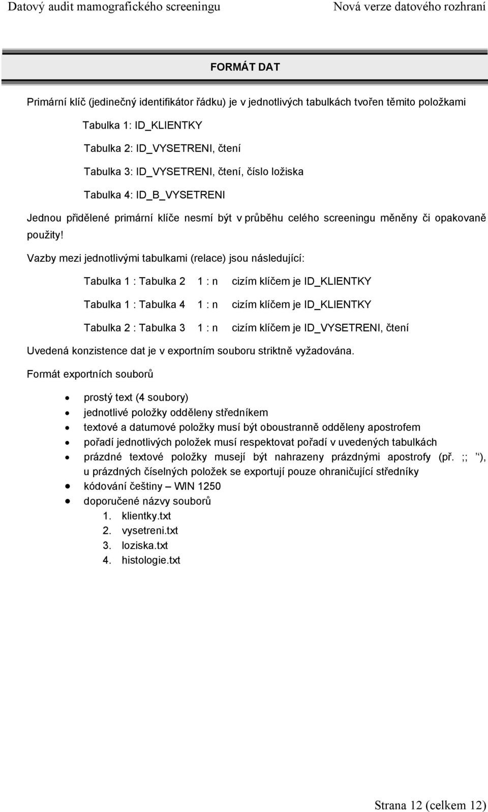 Vazby mezi jednotlivými tabulkami (relace) jsou následující: Tabulka 1 : Tabulka 2 1 : n cizím klíčem je ID_KLIENTKY Tabulka 1 : Tabulka 4 1 : n cizím klíčem je ID_KLIENTKY Tabulka 2 : Tabulka 3 1 :