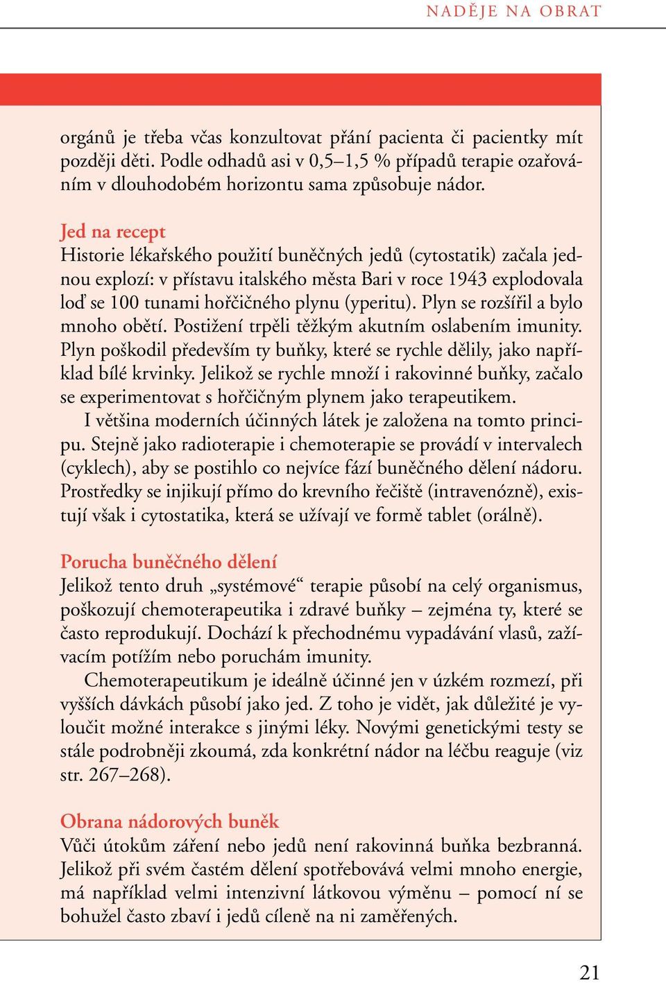 Plyn se roz ífiil a bylo mnoho obûtí. PostiÏení trpûli tûïk m akutním oslabením imunity. Plyn po kodil pfiedev ím ty buàky, které se rychle dûlily, jako napfiíklad bílé krvinky.