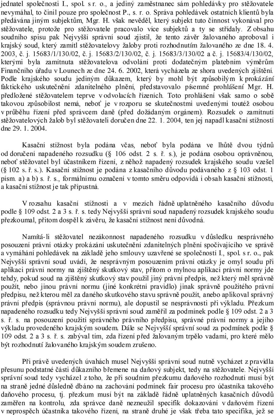 Z obsahu soudního spisu pak Nejvyšší správní soud zjistil, že tento závěr žalovaného aproboval i krajský soud, který zamítl stěžovatelovy žaloby proti rozhodnutím žalovaného ze dne 18. 4. 2003, č. j.