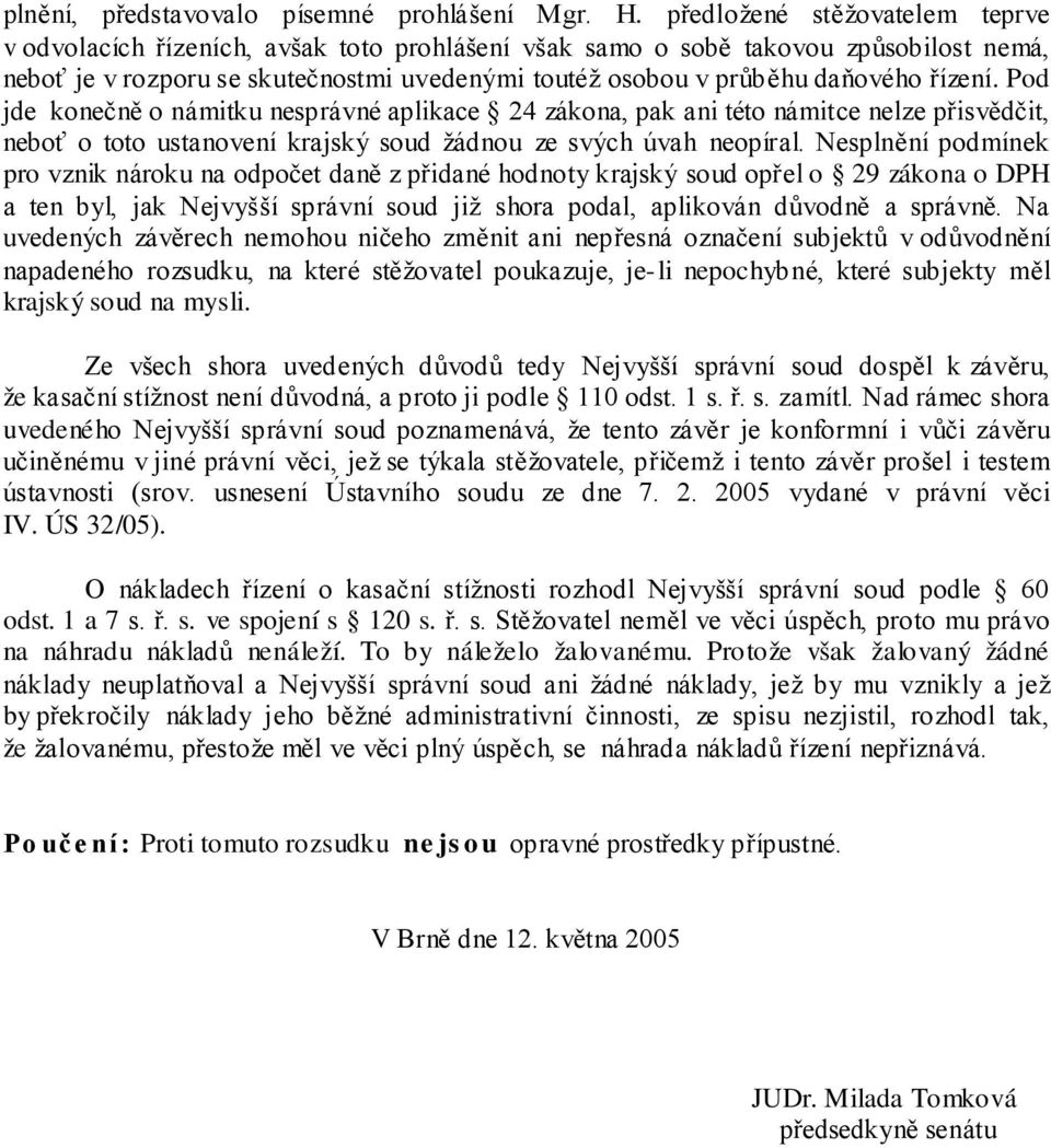 řízení. Pod jde konečně o námitku nesprávné aplikace 24 zákona, pak ani této námitce nelze přisvědčit, neboť o toto ustanovení krajský soud žádnou ze svých úvah neopíral.