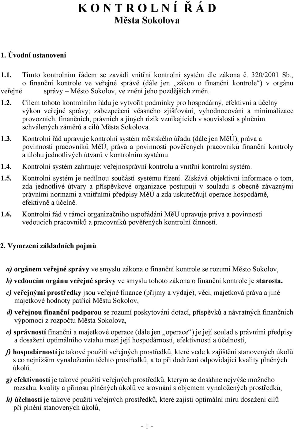 Cílem tohoto kontrolního řádu je vytvořit podmínky pro hospodárný, efektivní a účelný výkon veřejné správy; zabezpečení včasného zjišťování, vyhodnocování a minimalizace provozních, finančních,